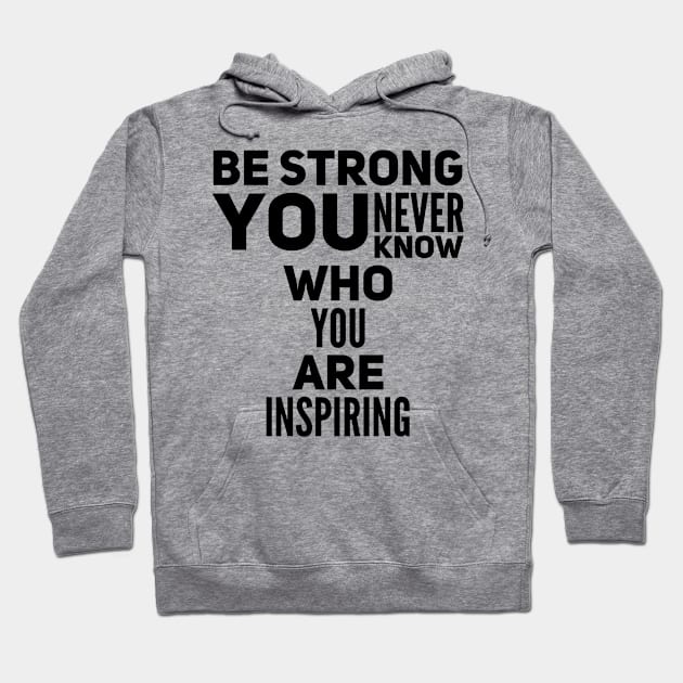 Be strong you never know who you are inspiring Hoodie by WordFandom